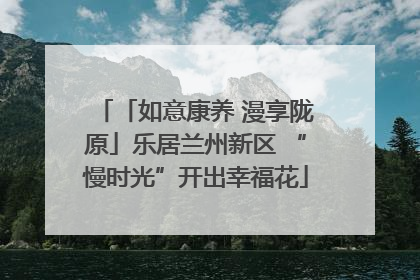 「如意康养 漫享陇原」乐居兰州新区 “慢时光”开出幸福花