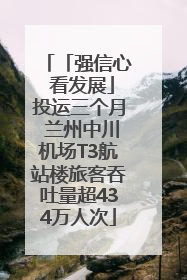「强信心 看发展」投运三个月 兰州中川机场T3航站楼旅客吞吐量超434万人次