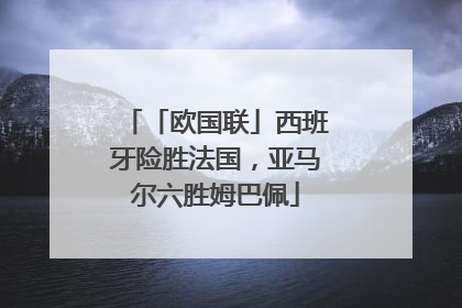 「欧国联」西班牙险胜法国，亚马尔六胜姆巴佩