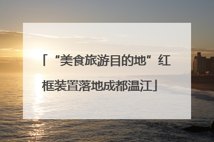 “美食旅游目的地”红框装置落地成都温江