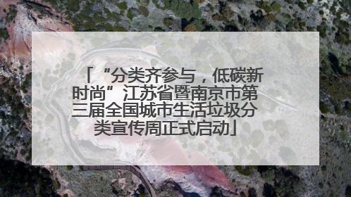 “分类齐参与，低碳新时尚”江苏省暨南京市第三届全国城市生活垃圾分类宣传周正式启动