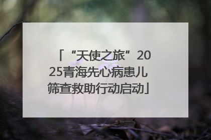 “天使之旅”2025青海先心病患儿筛查救助行动启动