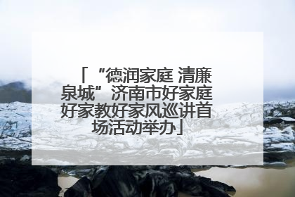 “德润家庭 清廉泉城”济南市好家庭好家教好家风巡讲首场活动举办