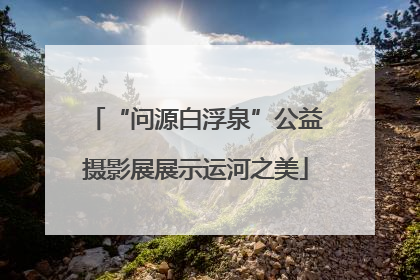 “问源白浮泉”公益摄影展展示运河之美