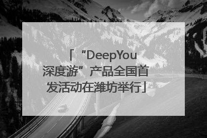 “DeepYou深度游”产品全国首发活动在潍坊举行
