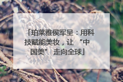 珀莱雅侯军呈：用科技赋能美妆，让 “中国美” 走向全球