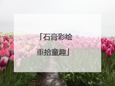石膏彩绘 重拾童趣