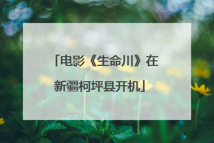 电影《生命川》在新疆柯坪县开机