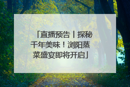 直播预告丨探秘千年美味！浏阳蒸菜盛宴即将开启