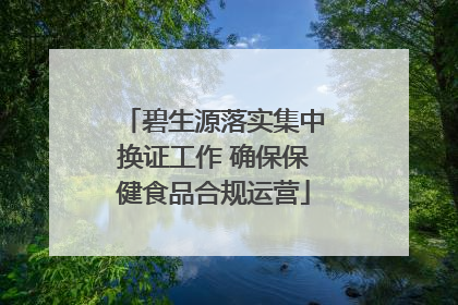 碧生源落实集中换证工作 确保保健食品合规运营