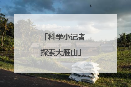 科学小记者探索大雁山