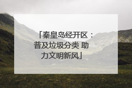 秦皇岛经开区：普及垃圾分类 助力文明新风