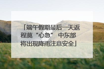 端午假期最后一天返程莫“心急” 中东部将出现降雨注意安全