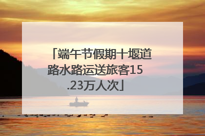 端午节假期十堰道路水路运送旅客15.23万人次