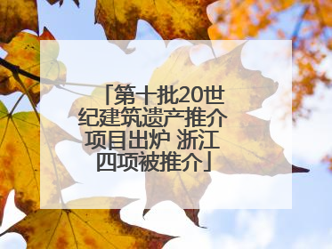 第十批20世纪建筑遗产推介项目出炉 浙江四项被推介
