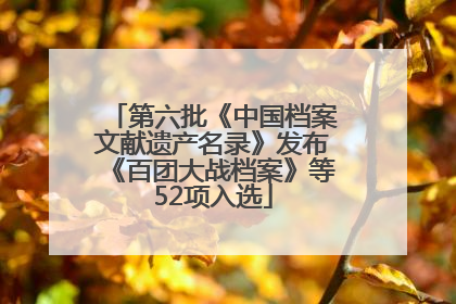 第六批《中国档案文献遗产名录》发布《百团大战档案》等52项入选
