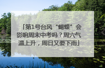 第1号台风“蝴蝶”会影响周末中考吗？周六气温上升，周日又要下雨