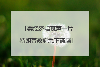 美经济唱衰声一片 特朗普政府急下通牒