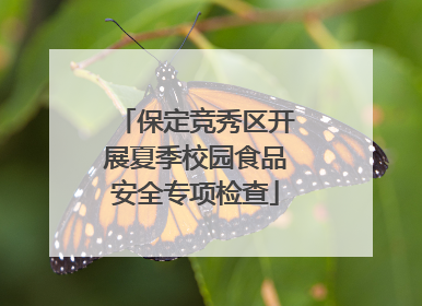 保定竞秀区开展夏季校园食品安全专项检查