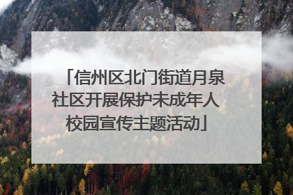 信州区北门街道月泉社区开展保护未成年人校园宣传主题活动