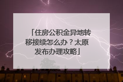 住房公积金异地转移接续怎么办？太原发布办理攻略