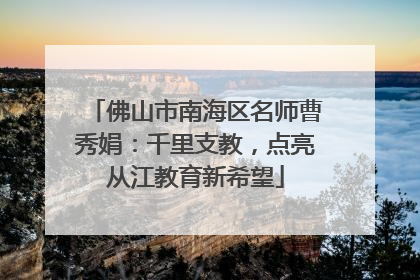 佛山市南海区名师曹秀娟：千里支教，点亮从江教育新希望