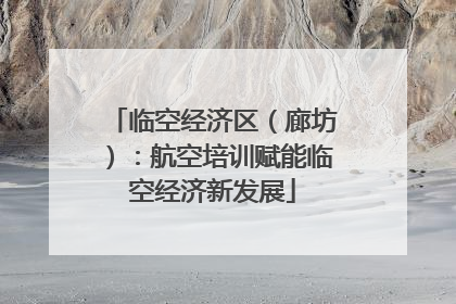 临空经济区（廊坊）：航空培训赋能临空经济新发展