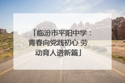 临汾市平阳中学：青春向党践初心 劳动育人谱新篇