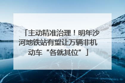 主动精准治理！明年沙河地铁站有望让万辆非机动车“各就其位”