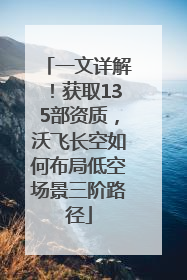 一文详解！获取135部资质，沃飞长空如何布局低空场景三阶路径