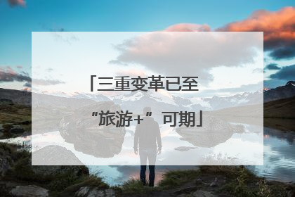 三重变革已至 “旅游+”可期