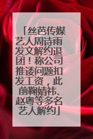 丝芭传媒艺人周诗雨发文解约退团！称公司推诿问题扣发工资，此前鞠婧祎、赵粤等多名艺人解约