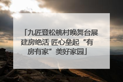 九匠登松桃村晚舞台展建房绝活 匠心垒起“有房有家”美好家园
