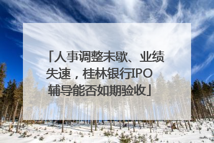 人事调整未歇、业绩失速，桂林银行IPO辅导能否如期验收