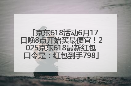 京东618活动6月17日晚8点开始买最便宜！2025京东618最新红包口令是：红包到手798