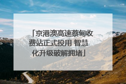 京港澳高速蔡甸收费站正式投用 智慧化升级破解拥堵