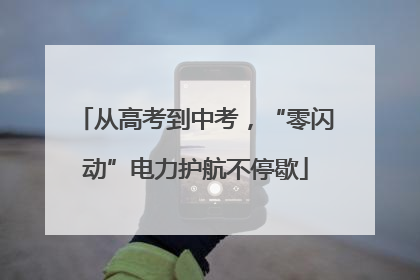 从高考到中考，“零闪动”电力护航不停歇