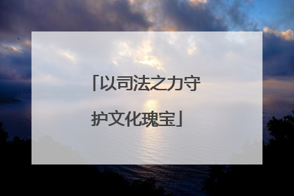 以司法之力守护文化瑰宝