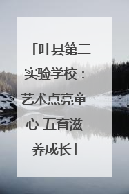 叶县第二实验学校：艺术点亮童心 五育滋养成长