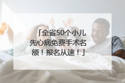 全省50个小儿先心病免费手术名额！报名从速！
