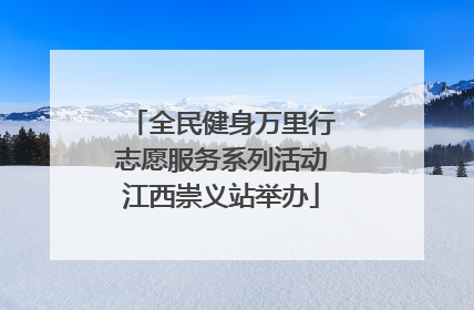 全民健身万里行志愿服务系列活动江西崇义站举办