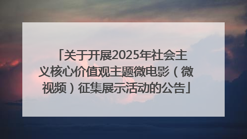关于开展2025年社会主义核心价值观主题微电影（微视频）征集展示活动的公告