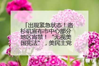 出现紧急状态！洛杉矶宣布市中心部分地区宵禁！“无视美国宪法”，美民主党议员批评特朗普