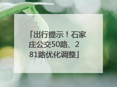 出行提示！石家庄公交50路、281路优化调整
