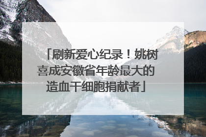 刷新爱心纪录！姚树喜成安徽省年龄最大的造血干细胞捐献者
