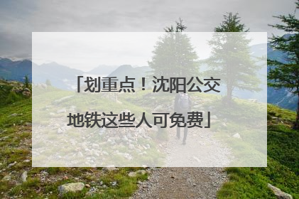划重点！沈阳公交地铁这些人可免费