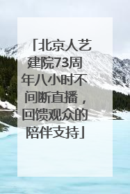 北京人艺建院73周年八小时不间断直播，回馈观众的陪伴支持