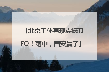 北京工体再现震撼TIFO！雨中，国安赢了