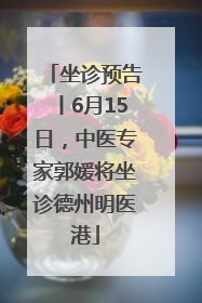 坐诊预告丨6月15日，中医专家郭媛将坐诊德州明医港