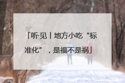听·见丨地方小吃“标准化”，是福不是祸